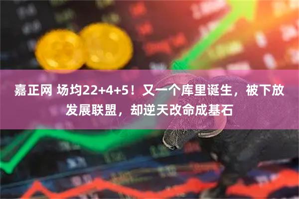 嘉正网 场均22+4+5!又一个库里诞生,被下放发展联盟,却逆天改命成基石